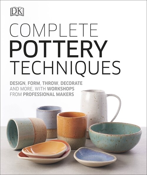 Complete Pottery Techniques : Design, Form, Throw, Decorate and More, with Workshops from Professional Makers (Hardcover)
