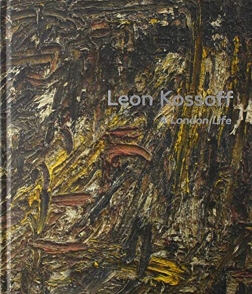 Leon Kossoff : A London Life (Hardcover)