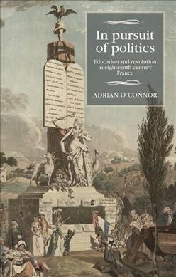 In Pursuit of Politics : Education and Revolution in Eighteenth-Century France (Paperback)