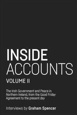 Inside Accounts, Volume II : The Irish Government and Peace in Northern Ireland, from the Good Friday Agreement to the Fall of Power-Sharing (Hardcover)