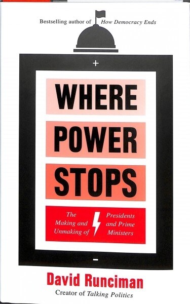 Where Power Stops : The Making and Unmaking of Presidents and Prime Ministers (Hardcover)