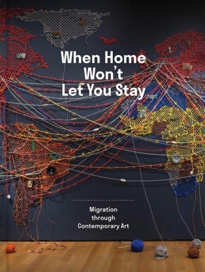 When Home Wont Let You Stay: Migration Through Contemporary Art (Hardcover)