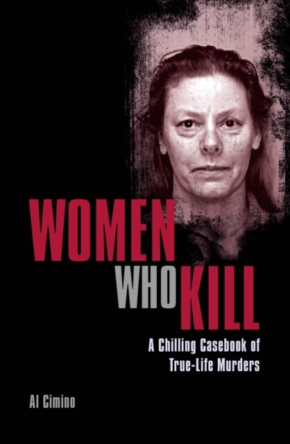 Women Who Kill : A Chilling Casebook of True-Life Murders (Paperback)