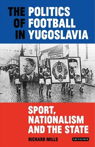 The Politics of Football in Yugoslavia : Sport, Nationalism and the State (Paperback)