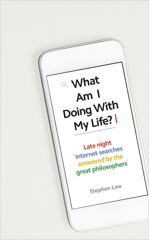 What Am I Doing with My Life? : And other late night internet searches answered by the great philosophers (Hardcover)