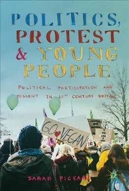 Politics, Protest and Young People : Political Participation and Dissent in 21st Century Britain (Hardcover, 1st ed. 2019)