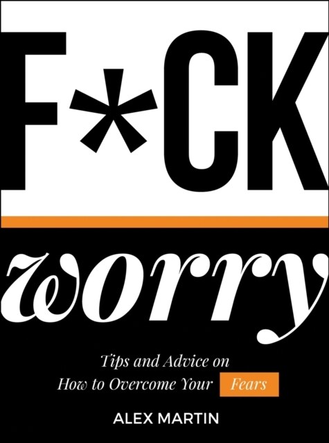 F*ck Worry : Tips and Advice on How to Overcome Your Fears (Hardcover)
