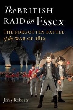 The British Raid on Essex: The Forgotten Battle of the War of 1812 (Paperback)