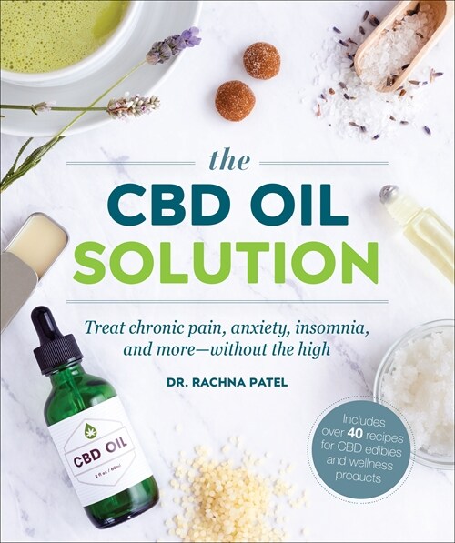 The CBD Oil Solution : Treat Chronic Pain, Anxiety, Insomnia, and More-without the High (Paperback)