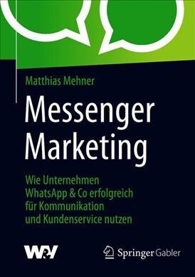 Messenger Marketing: Wie Unternehmen Whatsapp & Co Erfolgreich F? Kommunikation Und Kundenservice Nutzen (Paperback, 1. Aufl. 2019)