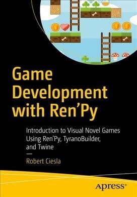 Game Development with Renpy: Introduction to Visual Novel Games Using Renpy, Tyranobuilder, and Twine (Paperback)