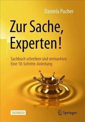 Zur Sache, Experten!: Sachbuch Schreiben Und Vermarkten Eine 10-Schritte-Anleitung (Paperback, 1. Aufl. 2019)