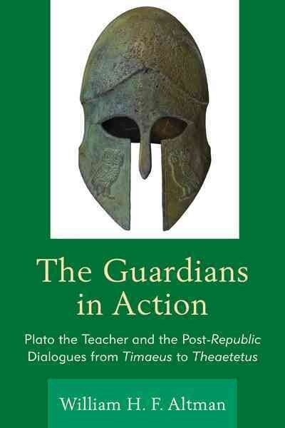 The Guardians in Action: Plato the Teacher and the Post-Republic Dialogues from Timaeus to Theaetetus (Paperback)