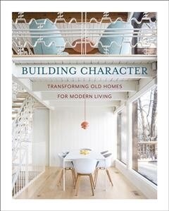 Building Character: Transforming Old Homes for Modern Living (Hardcover)