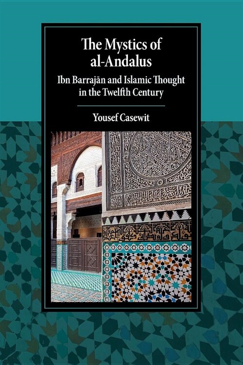 The Mystics of al-Andalus : Ibn Barrajan and Islamic Thought in the Twelfth Century (Paperback)