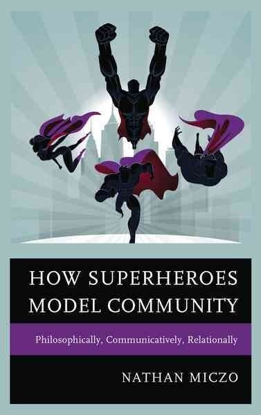 How Superheroes Model Community: Philosophically, Communicatively, Relationally (Paperback)