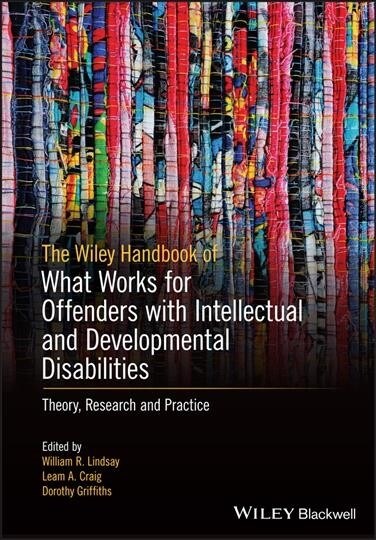 The Wiley Handbook on What Works for Offenders with Intellectual and Developmental Disabilities : An Evidence-Based Approach to Theory, Assessment, an (Paperback)