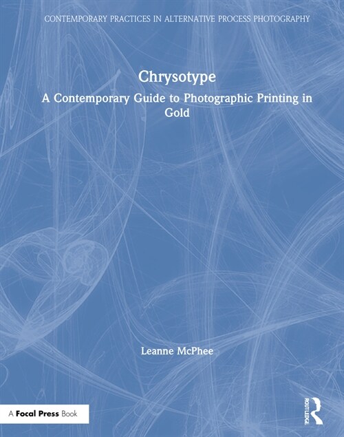 Chrysotype : A Contemporary Guide to Photographic Printing in Gold (Hardcover)