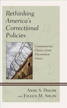 Rethinking Americas Correctional Policies: Commonsense Choices from Uncommon Voices (Paperback)
