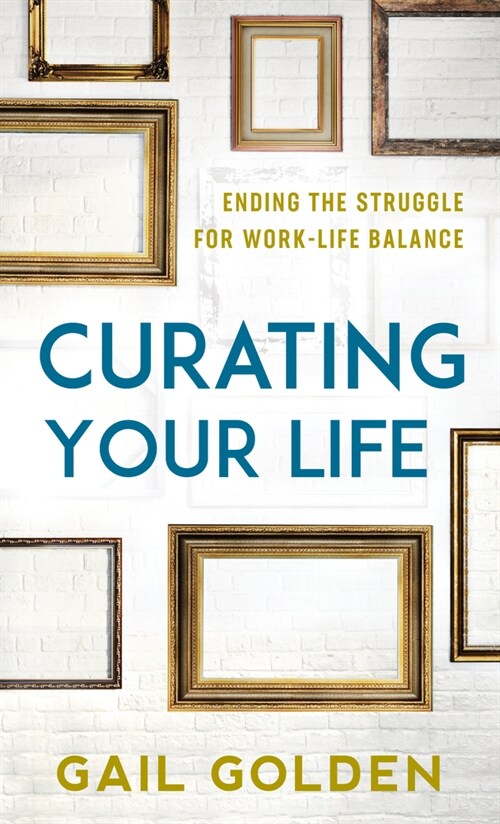 Curating Your Life: Ending the Struggle for Work-Life Balance (Hardcover)