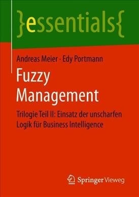 Fuzzy Management: Trilogie Teil II: Einsatz Der Unscharfen Logik F? Business Intelligence (Paperback, 1. Aufl. 2019)
