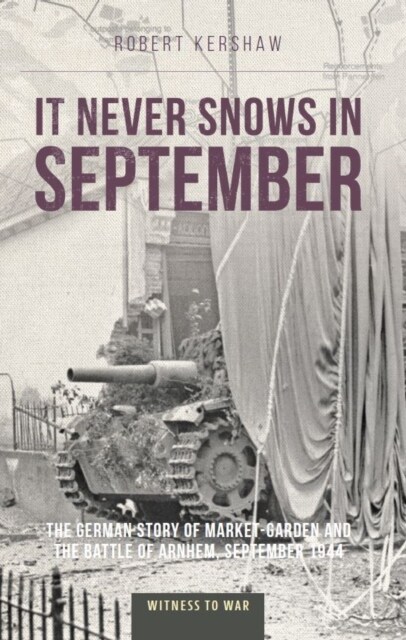 It Never Snows in September : The German View of Market-Garden and the Battle of Arnhem, September 1944 (Paperback)