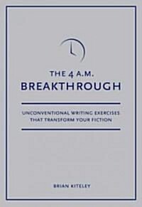 4 A.M. Breakthrough: Unconventional Writing Exercises That Transform Your Fiction (Paperback)