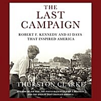The Last Campaign: Robert F. Kennedy and 82 Days That Inspired America (Audio CD)