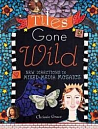 Tiles Gone Wild: New Directions in Mixed-Media Mosaics (Paperback)