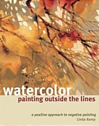 Watercolor Painting Outside the Lines: A Positive Approach to Negative Painting (Paperback)