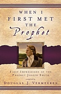 When I First Met the Prophet: First Impressions of the Prophet Joseph Smith (Paperback)