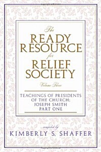 The Ready Resource for Relief Society: Teachings of the Presidents of the Church Vol. 1 Joseph Smith (Paperback)
