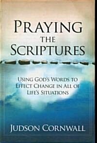 Praying the Scriptures: Using Gods Words to Effect Change in All of Lifes Situations (Paperback, Revised)