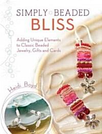 Simply Beaded Bliss: Adding Unique Elements to Classic Beaded Jewelry, Gifts and Cards (Paperback)
