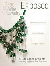 Bead and Wire Jewelry Exposed: 50 Designer Projects Featuring Beadalon and Swarovski (Paperback)