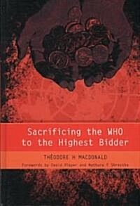 Sacrificing the WHO to the Highest Bidder (Paperback)