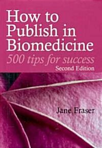 How to Publish in Biomedicine : 500 Tips for Success (Paperback, 2 Rev ed)