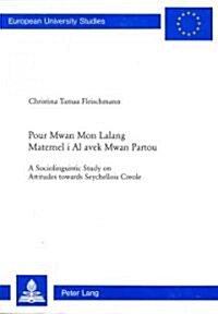 Pour Mwan Mon Lalang Maternel I Al Avek Mwan Partou: A Sociolinguistic Study on Attitudes Towards Seychellois Creole                                   (Paperback)
