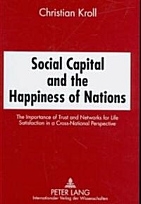 Social Capital and the Happiness of Nations: The Importance of Trust and Networks for Life Satisfaction in a Cross-National Perspective (Paperback)