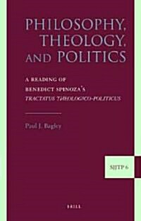 Philosophy, Theology, and Politics: A Reading of Benedict Spinozas Tractatus Theologico-Politicus (Hardcover)