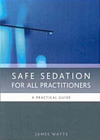 Safe Sedation for All Practitioners : A Practical Guide (Paperback, 1 New ed)