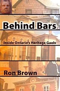 Behind Bars: Inside Ontarios Heritage Gaols (Paperback)