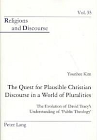 The Quest for Plausible Christian Discourse in a World of Pluralities: The Evolution of David Tracys Understanding of Public Theology (Paperback)