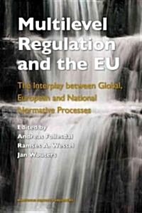 Multilevel Regulation and the EU: The Interplay Between Global, European and National Normative Processes (Hardcover)