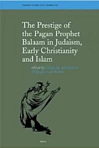 The Prestige of the Pagan Prophet Balaam in Judaism, Early Christianity and Islam (Hardcover)