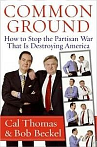 Common Ground: How to Stop the Partisan War That Is Destroying America (Paperback)