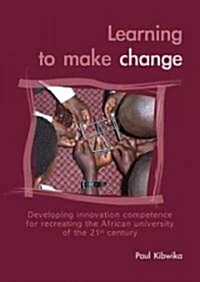 Learning to Make Change: Developing Innovation Competence for Recreating the African University of the 21st Century (Paperback)