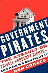 Government Pirates: The Assault on Private Property Rights--And How We Can Fight It (Paperback)