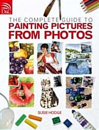 The Complete Guide to Painting Pictures from Photos (Paperback)