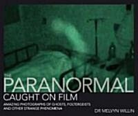 The Paranormal Caught on Film : Amazing Photographs of Ghosts, Poltergeists and Other Strange Phenomena (Hardcover)